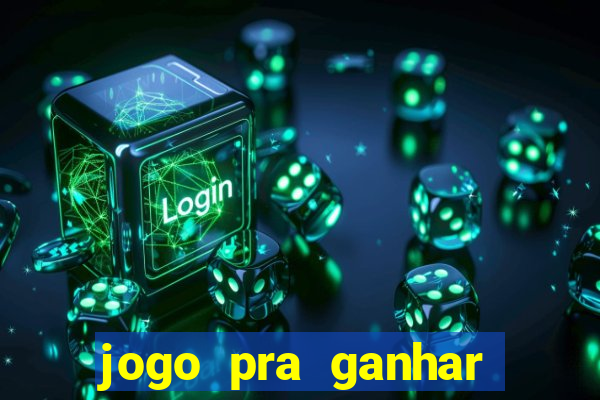 jogo pra ganhar dinheiro rapido